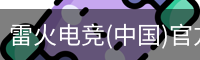 雷火电竞(中国)官方网站 - Thunder Gaming